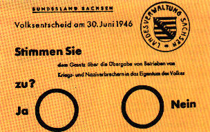 Stimmzettel zum Volksentscheid in Sachsen am 30.6.1946 ber das ''Gesetz ber die bergabe von Betrieben von Kriegs- und Naziverbrechern in das Eigentum des Volkes", in: Benser, Gnter, Aufruf der KPD vom 11. Juni 1945 (Illustrierte historische Hefte; Nr. 19), hg. v. Zentralinstitut fr Geschichte der Akademie der Wissenschaften der DDR, VEB Deutscher Verlag der Wissenschaften, Berlin 1980, S. 41.